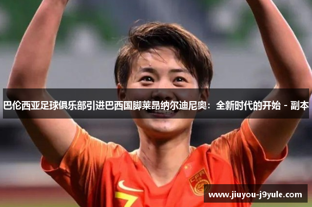 巴伦西亚足球俱乐部引进巴西国脚莱昂纳尔迪尼奥：全新时代的开始 - 副本