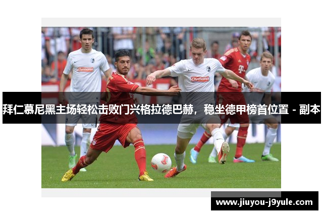 拜仁慕尼黑主场轻松击败门兴格拉德巴赫，稳坐德甲榜首位置 - 副本