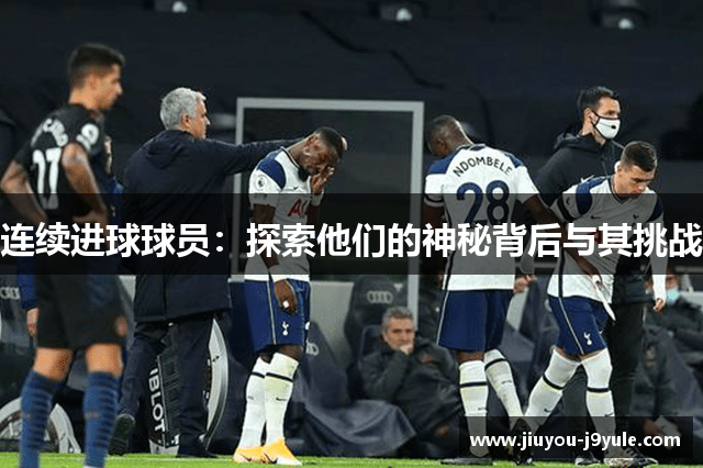 连续进球球员：探索他们的神秘背后与其挑战
