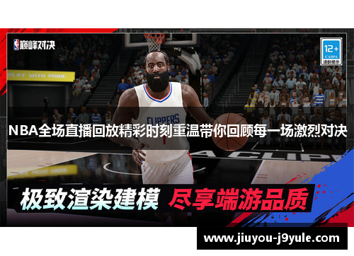 NBA全场直播回放精彩时刻重温带你回顾每一场激烈对决