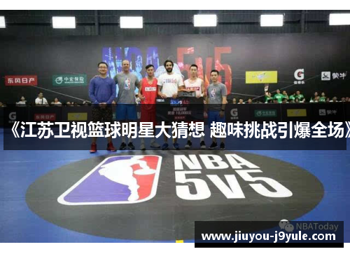 《江苏卫视篮球明星大猜想 趣味挑战引爆全场》