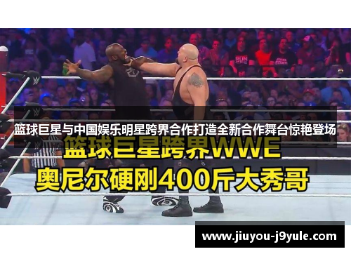 篮球巨星与中国娱乐明星跨界合作打造全新合作舞台惊艳登场