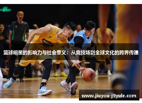 篮球明星的影响力与社会意义：从竞技场到全球文化的跨界传递